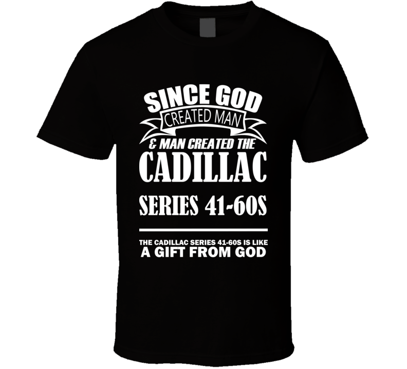 God Created Man And The Cadillac Series 41-60S Is A Gift T Shirt God Created Man And The Cadillac Series 41-60S Is A Gift T Shirt