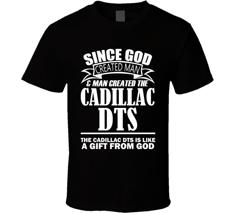 God Created Man And The Cadillac DTS Is A Gift T Shirt God Created Man And The Cadillac DTS Is A Gift T Shirt