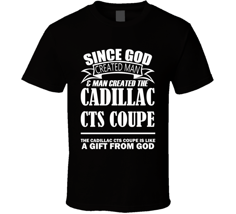God Created Man And The Cadillac CTS Coupe Is A Gift T Shirt God Created Man And The Cadillac CTS Coupe Is A Gift T Shirt
