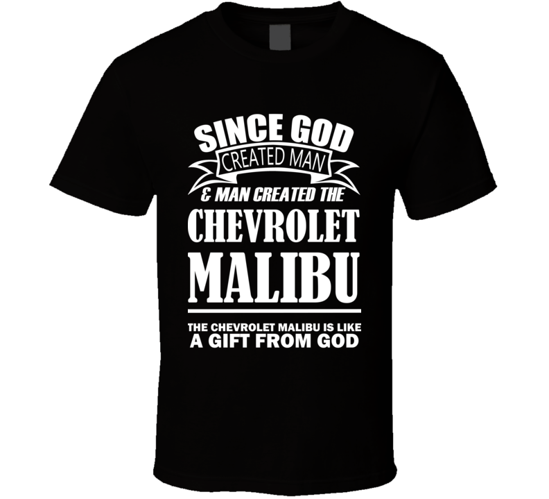 God Created Man And The Chevrolet Malibu Is A Gift T Shirt God Created Man And The Chevrolet Malibu Is A Gift T Shirt