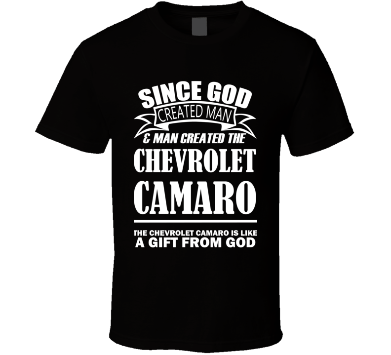 God Created Man And The Chevrolet Camaro Is A Gift T Shirt God Created Man And The Chevrolet Camaro Is A Gift T Shirt