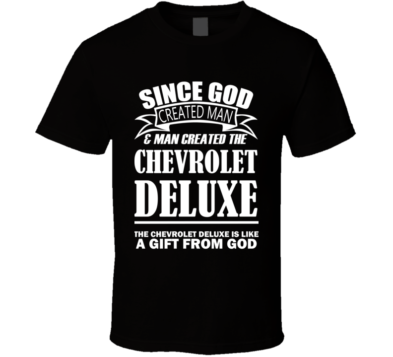 God Created Man And The Chevrolet Deluxe Is A Gift T Shirt God Created Man And The Chevrolet Deluxe Is A Gift T Shirt