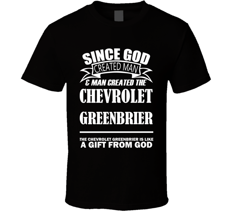 God Created Man And The Chevrolet Greenbrier Is A Gift T Shirt God Created Man And The Chevrolet Greenbrier Is A Gift T Shirt