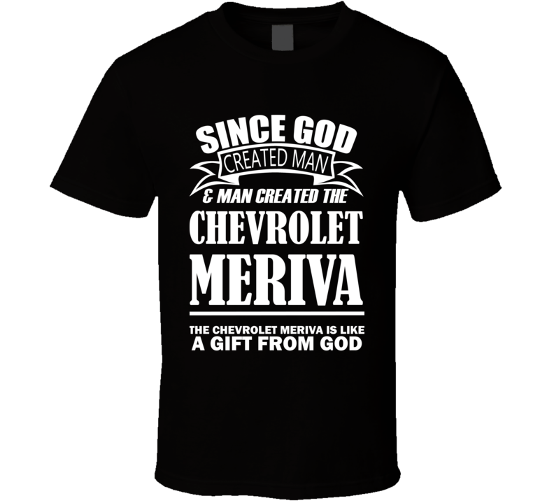 God Created Man And The Chevrolet Meriva Is A Gift T Shirt God Created Man And The Chevrolet Meriva Is A Gift T Shirt