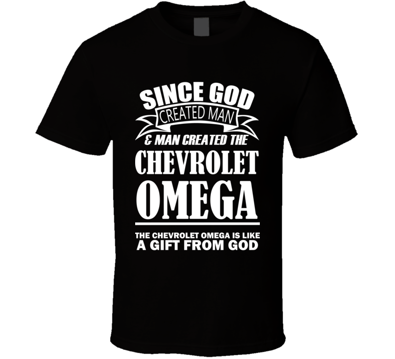 God Created Man And The Chevrolet Omega Is A Gift T Shirt God Created Man And The Chevrolet Omega Is A Gift T Shirt