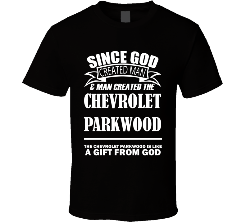 God Created Man And The Chevrolet Parkwood Is A Gift T Shirt God Created Man And The Chevrolet Parkwood Is A Gift T Shirt