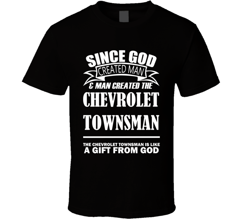 God Created Man And The Chevrolet Townsman Is A Gift T Shirt God Created Man And The Chevrolet Townsman Is A Gift T Shirt