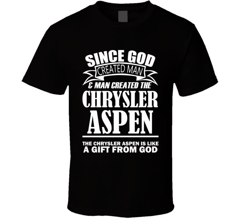God Created Man And The Chrysler Aspen Is A Gift T Shirt God Created Man And The Chrysler Aspen Is A Gift T Shirt