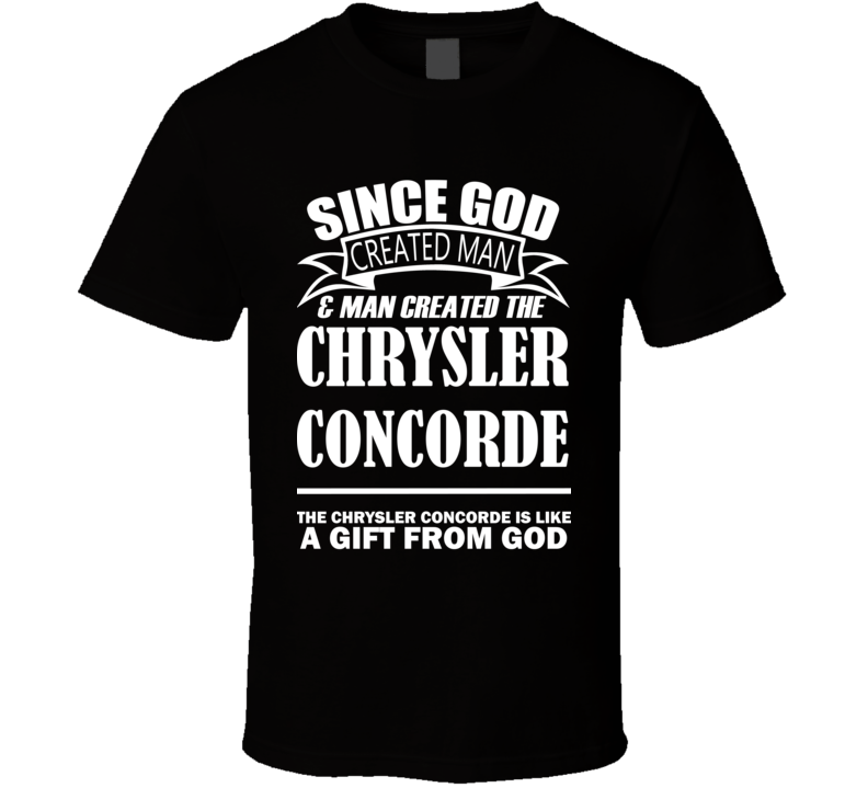 God Created Man And The Chrysler Concorde Is A Gift T Shirt God Created Man And The Chrysler Concorde Is A Gift T Shirt