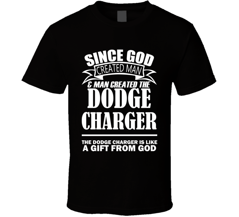 God Created Man And The Dodge Charger Is A Gift T Shirt God Created Man And The Dodge Charger Is A Gift T Shirt