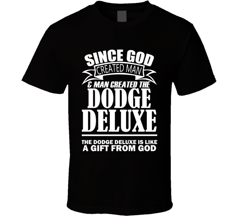 God Created Man And The Dodge Deluxe Is A Gift T Shirt God Created Man And The Dodge Deluxe Is A Gift T Shirt
