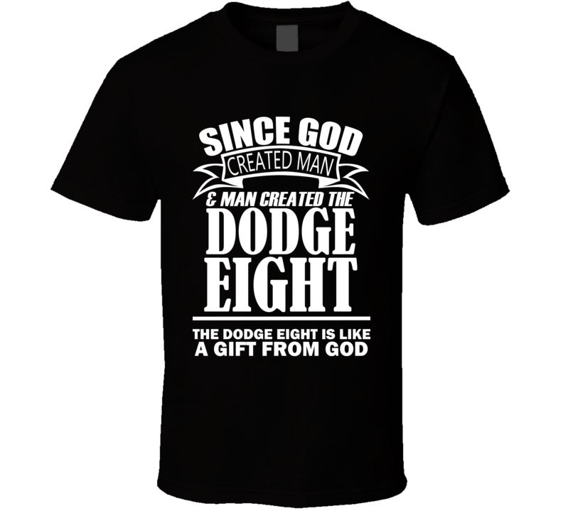 God Created Man And The Dodge Eight Is A Gift T Shirt God Created Man And The Dodge Eight Is A Gift T Shirt