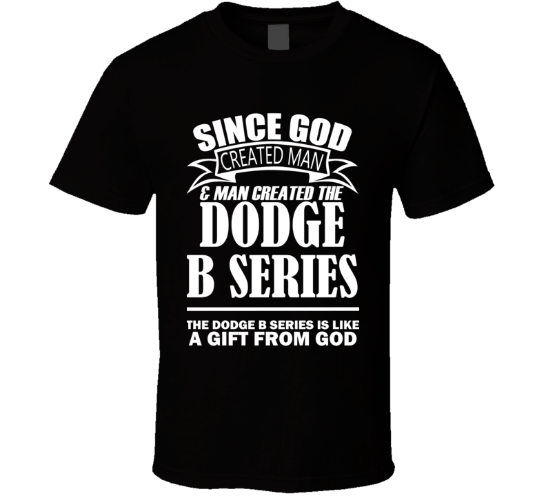God Created Man And The Dodge B Series Is A Gift T Shirt God Created Man And The Dodge B Series Is A Gift T Shirt