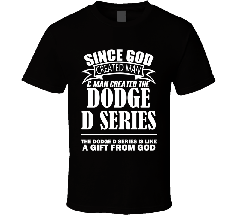 God Created Man And The Dodge D Series Is A Gift T Shirt God Created Man And The Dodge D Series Is A Gift T Shirt