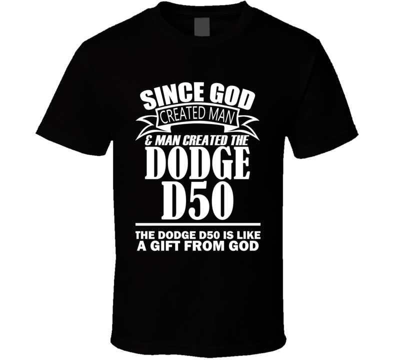 God Created Man And The Dodge D50 Is A Gift T Shirt God Created Man And The Dodge D50 Is A Gift T Shirt