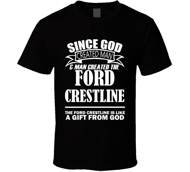 God Created Man And The Ford Crestline Is A Gift T Shirt God Created Man And The Ford Crestline Is A Gift T Shirt