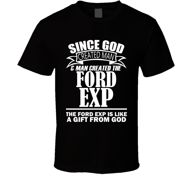 God Created Man And The Ford EXP Is A Gift T Shirt God Created Man And The Ford EXP Is A Gift T Shirt