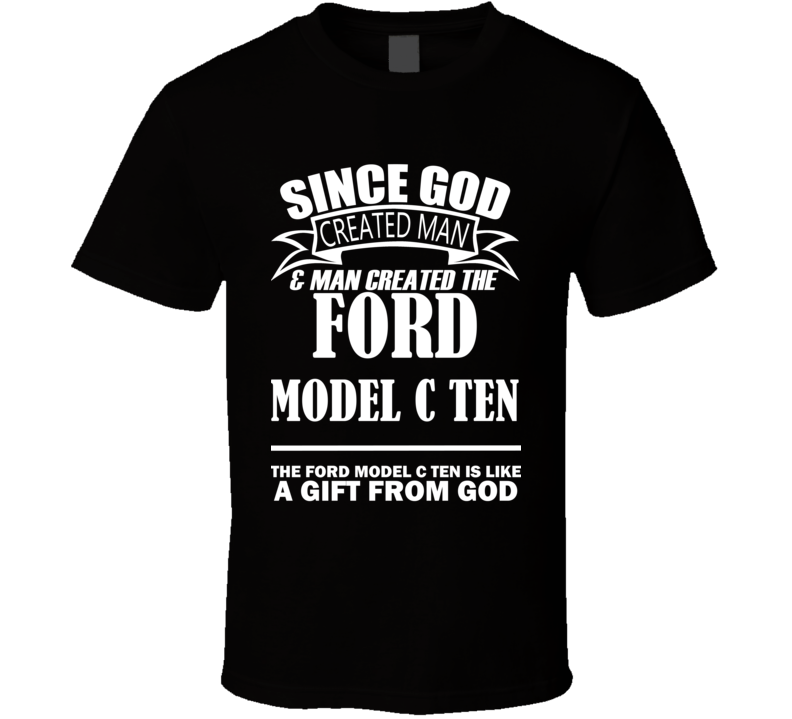 God Created Man And The Ford Model C Ten Is A Gift T Shirt God Created Man And The Ford Model C Ten Is A Gift T Shirt