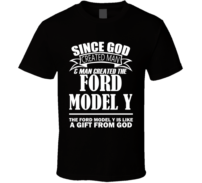 God Created Man And The Ford Model Y Is A Gift T Shirt God Created Man And The Ford Model Y Is A Gift T Shirt