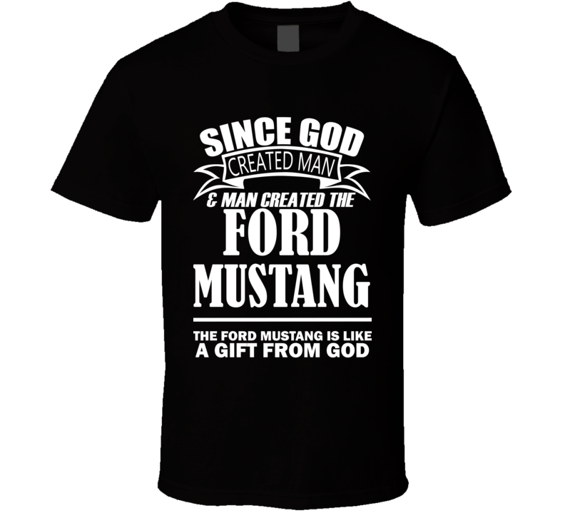 God Created Man And The Ford Mustang Is A Gift T Shirt God Created Man And The Ford Mustang Is A Gift T Shirt