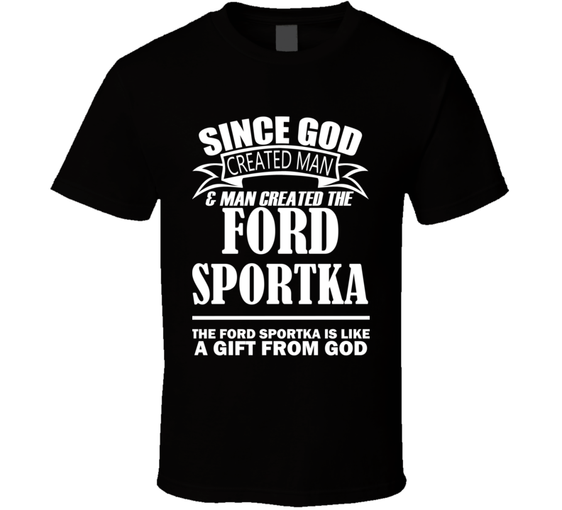 God Created Man And The Ford SportKa Is A Gift T Shirt God Created Man And The Ford SportKa Is A Gift T Shirt