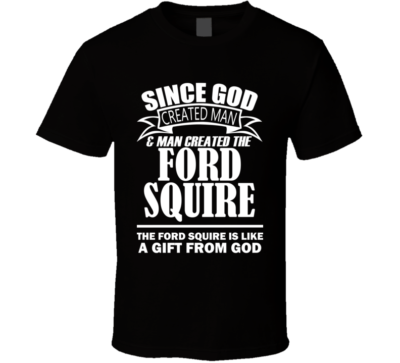 God Created Man And The Ford Squire Is A Gift T Shirt God Created Man And The Ford Squire Is A Gift T Shirt