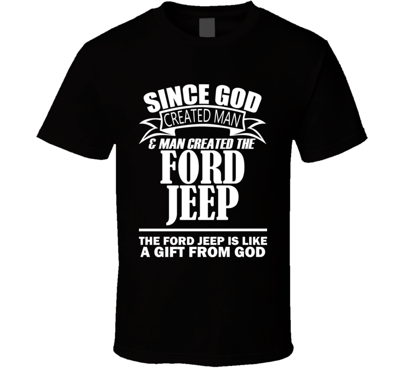 God Created Man And The Ford Jeep Is A Gift T Shirt God Created Man And The Ford Jeep Is A Gift T Shirt