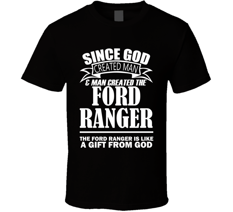 God Created Man And The Ford Ranger Is A Gift T Shirt God Created Man And The Ford Ranger Is A Gift T Shirt