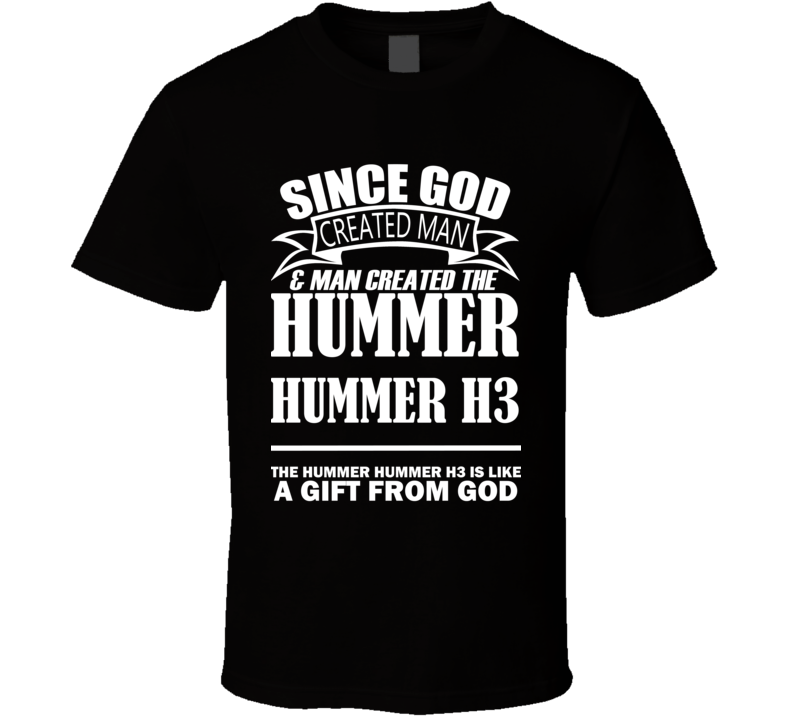 God Created Man And The Hummer Hummer H3 Is A Gift T Shirt God Created Man And The Hummer Hummer H3 Is A Gift T Shirt