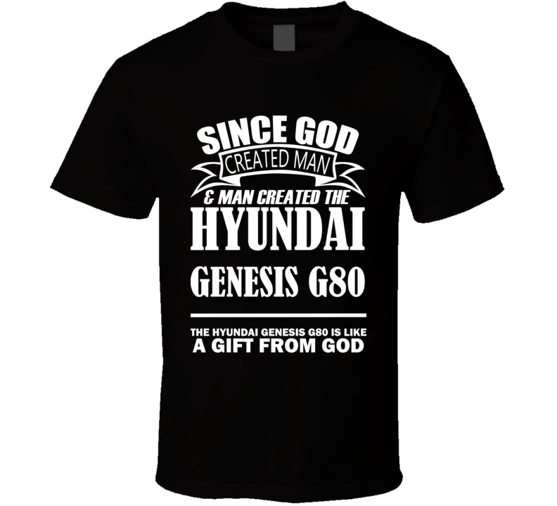 God Created Man And The Hyundai Genesis G80 Is A Gift T Shirt God Created Man And The Hyundai Genesis G80 Is A Gift T Shirt