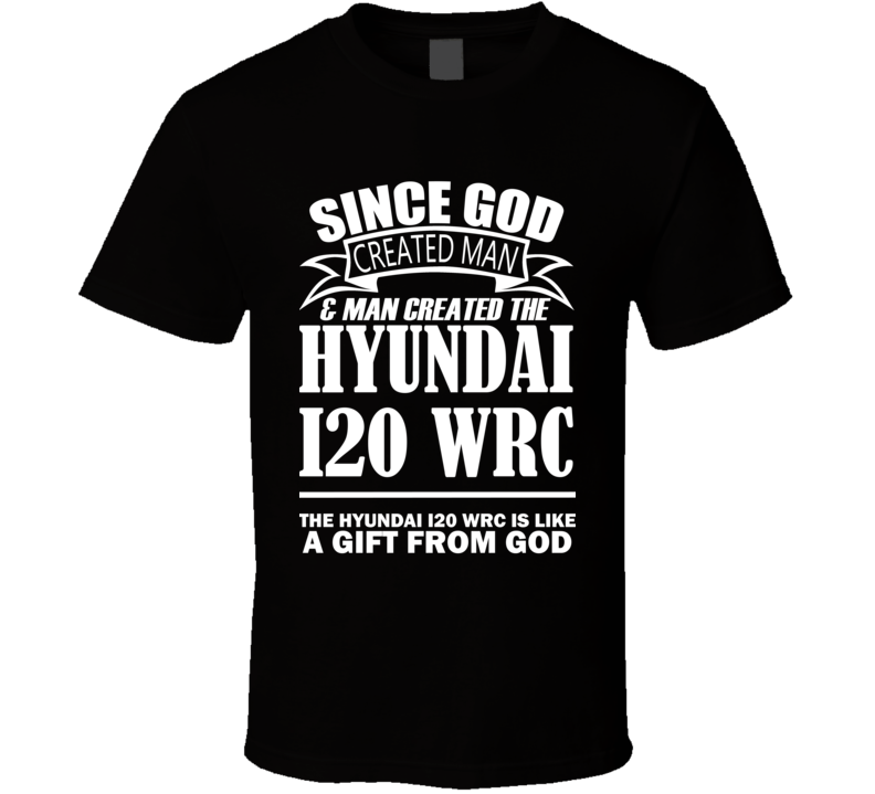 God Created Man And The Hyundai i20 WRC Is A Gift T Shirt God Created Man And The Hyundai i20 WRC Is A Gift T Shirt