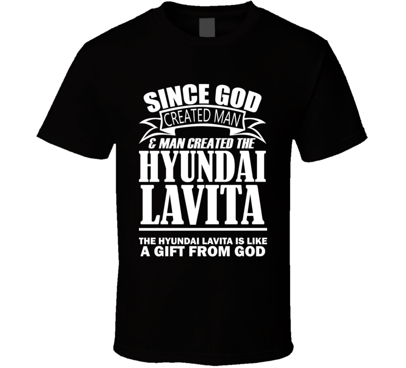 God Created Man And The Hyundai Lavita Is A Gift T Shirt God Created Man And The Hyundai Lavita Is A Gift T Shirt