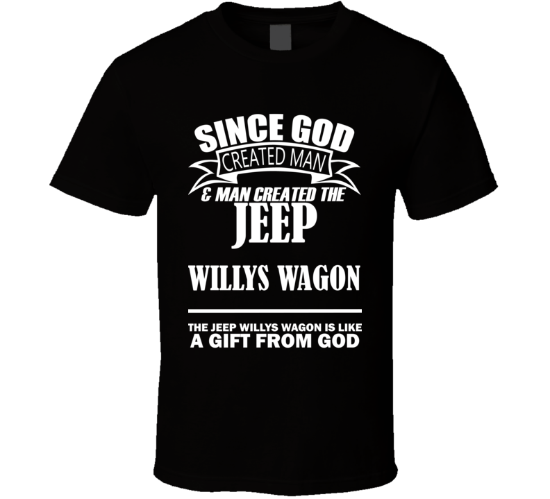 God Created Man And The Jeep Willys Wagon Is A Gift T Shirt God Created Man And The Jeep Willys Wagon Is A Gift T Shirt