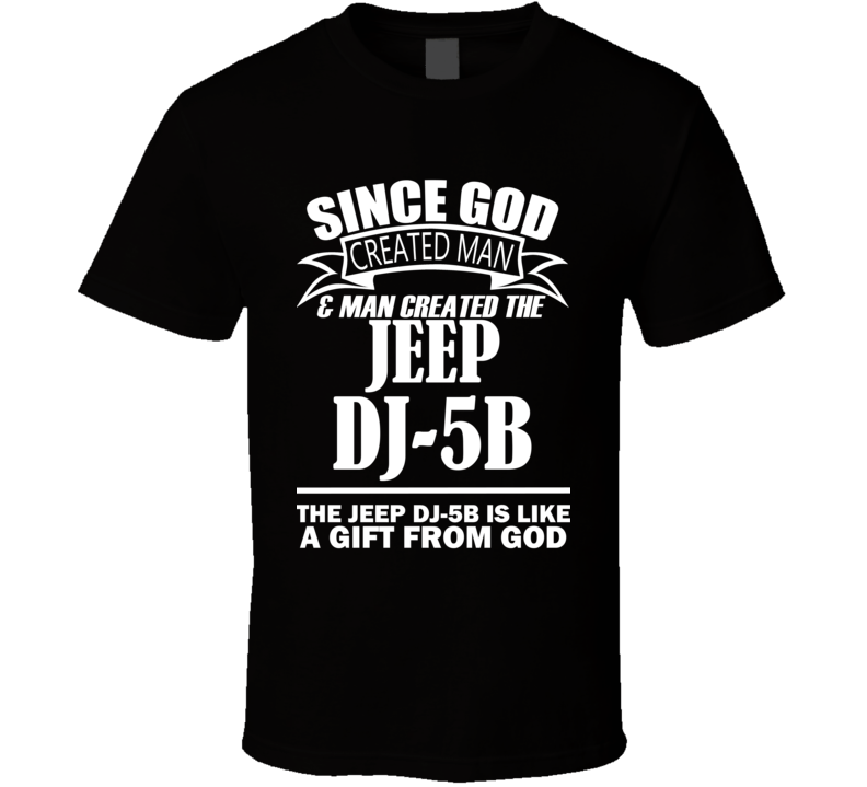 God Created Man And The Jeep DJ-5B Is A Gift T Shirt God Created Man And The Jeep DJ-5B Is A Gift T Shirt
