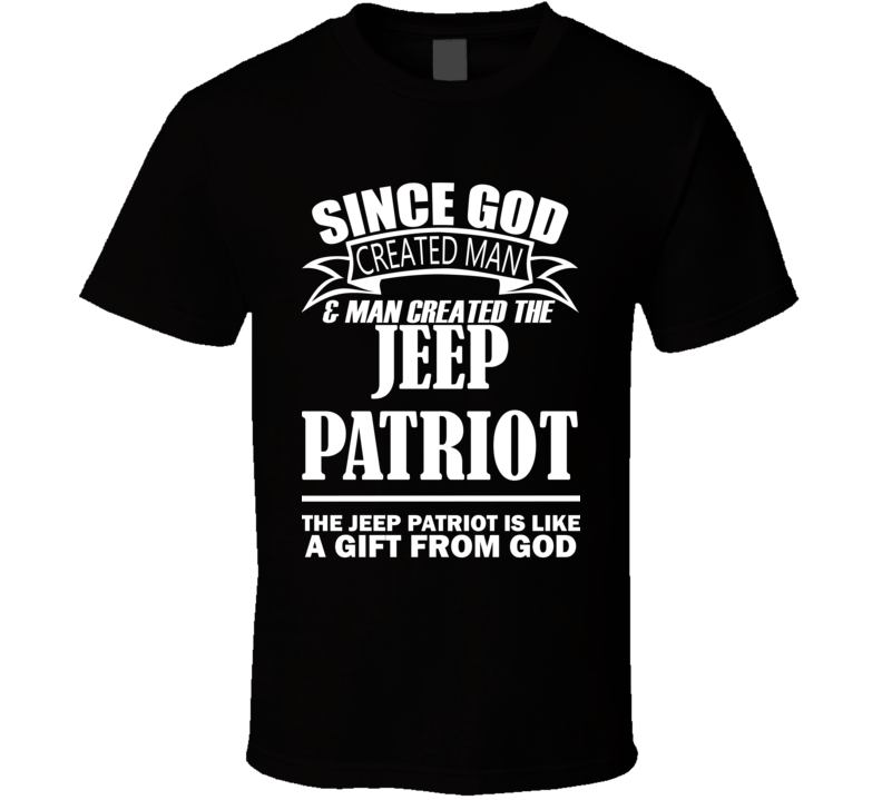 God Created Man And The Jeep Patriot Is A Gift T Shirt God Created Man And The Jeep Patriot Is A Gift T Shirt