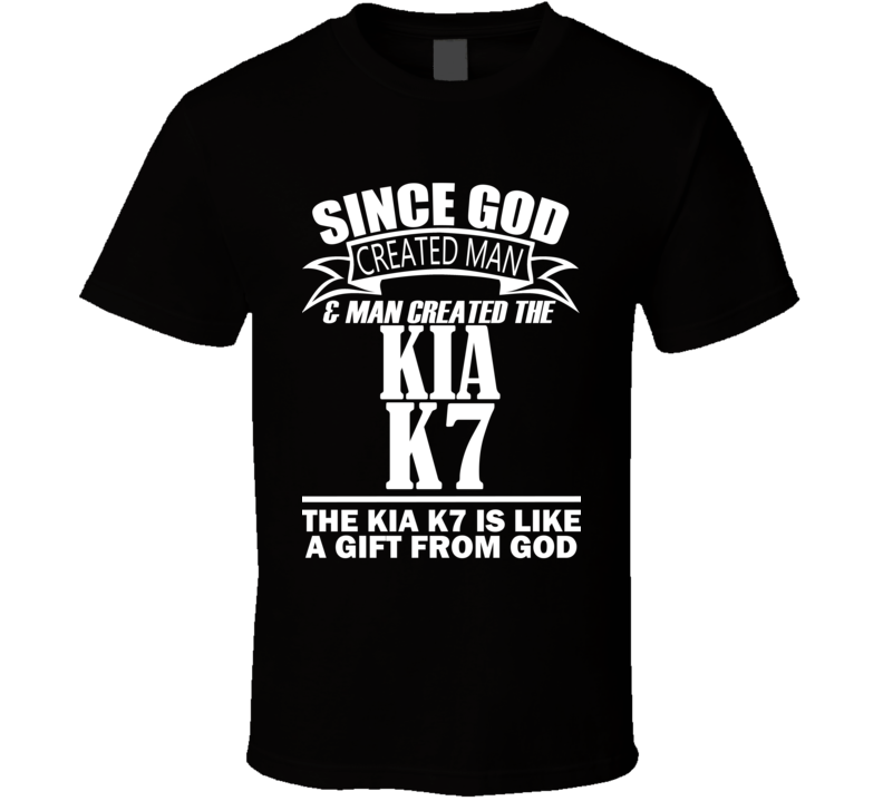 God Created Man And The Kia K7 Is A Gift T Shirt God Created Man And The Kia K7 Is A Gift T Shirt