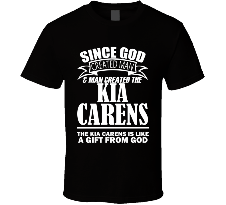 God Created Man And The Kia Carens Is A Gift T Shirt God Created Man And The Kia Carens Is A Gift T Shirt
