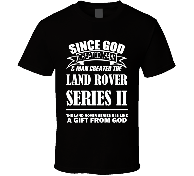 God Created Man And The Land Rover Series II Is A Gift T Shirt God Created Man And The Land Rover Series II Is A Gift T Shirt