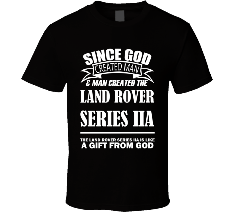 God Created Man And The Land Rover Series IIa Is A Gift T Shirt God Created Man And The Land Rover Series IIa Is A Gift T Shirt