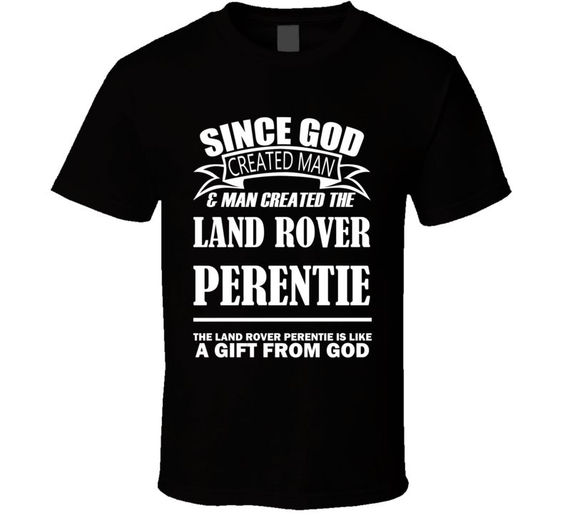 God Created Man And The Land Rover Perentie Is A Gift T Shirt God Created Man And The Land Rover Perentie Is A Gift T Shirt