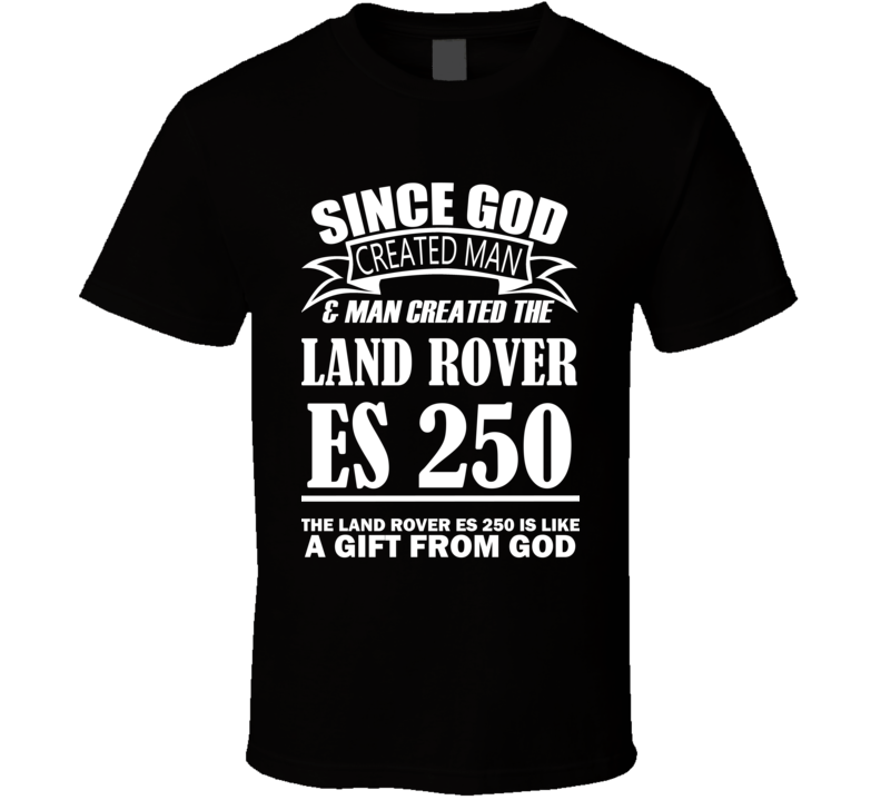 God Created Man And The Land Rover ES 250 Is A Gift T Shirt God Created Man And The Land Rover ES 250 Is A Gift T Shirt