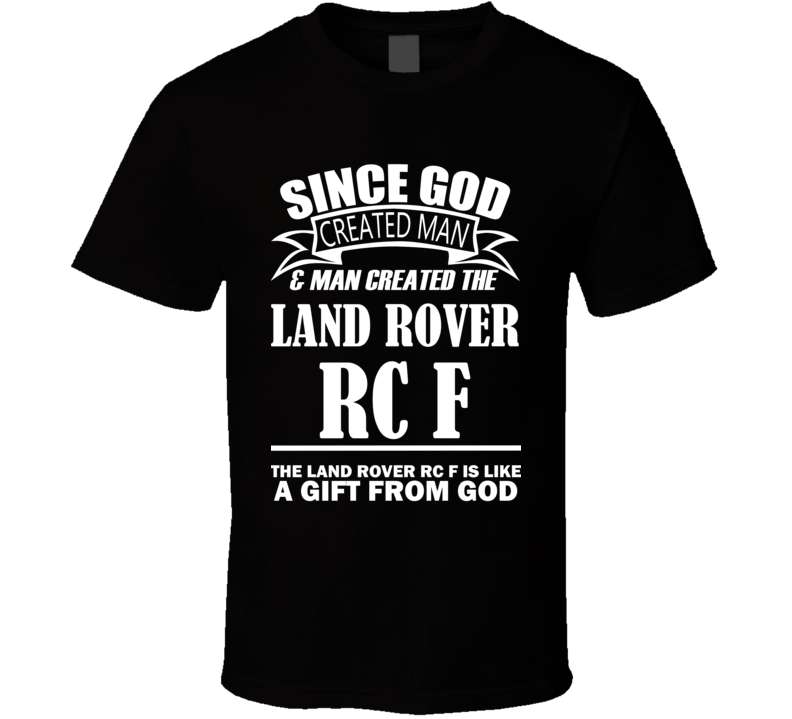 God Created Man And The Land Rover RC F Is A Gift T Shirt God Created Man And The Land Rover RC F Is A Gift T Shirt