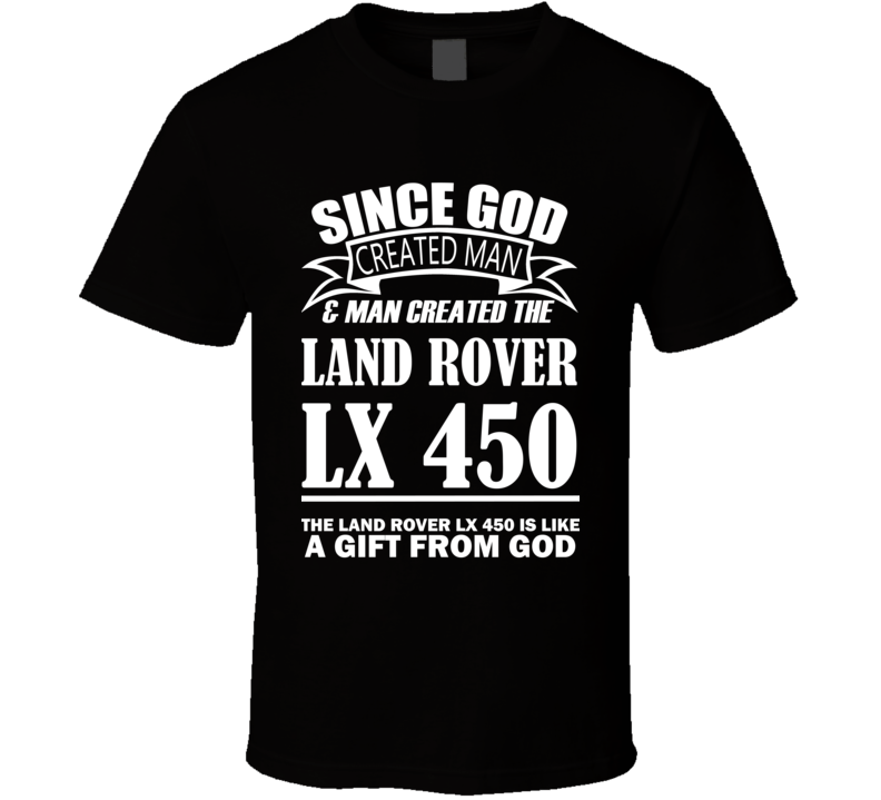 God Created Man And The Land Rover LX 450 Is A Gift T Shirt God Created Man And The Land Rover LX 450 Is A Gift T Shirt