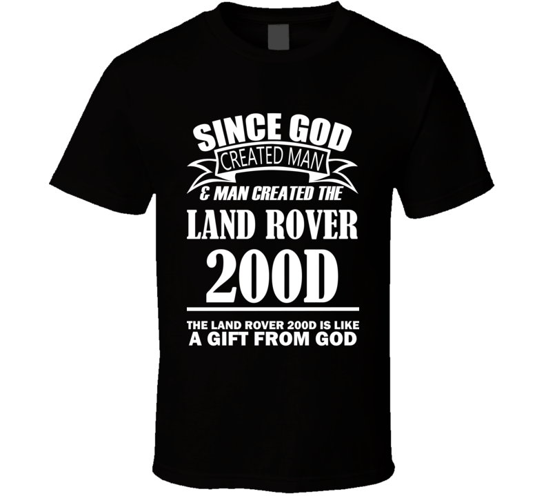 God Created Man And The Land Rover 200d Is A Gift T Shirt God Created Man And The Land Rover 200d Is A Gift T Shirt