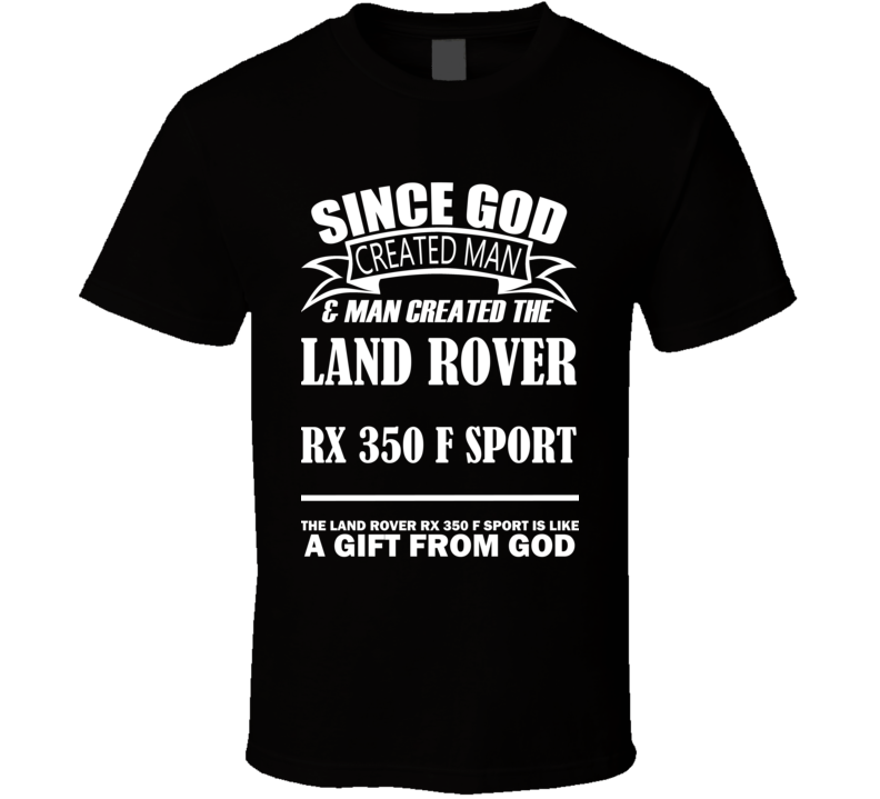 God Created Man And The Land Rover RX 350 F Sport Is A Gift T Shirt God Created Man And The Land Rover RX 350 F Sport Is A Gift T Shirt