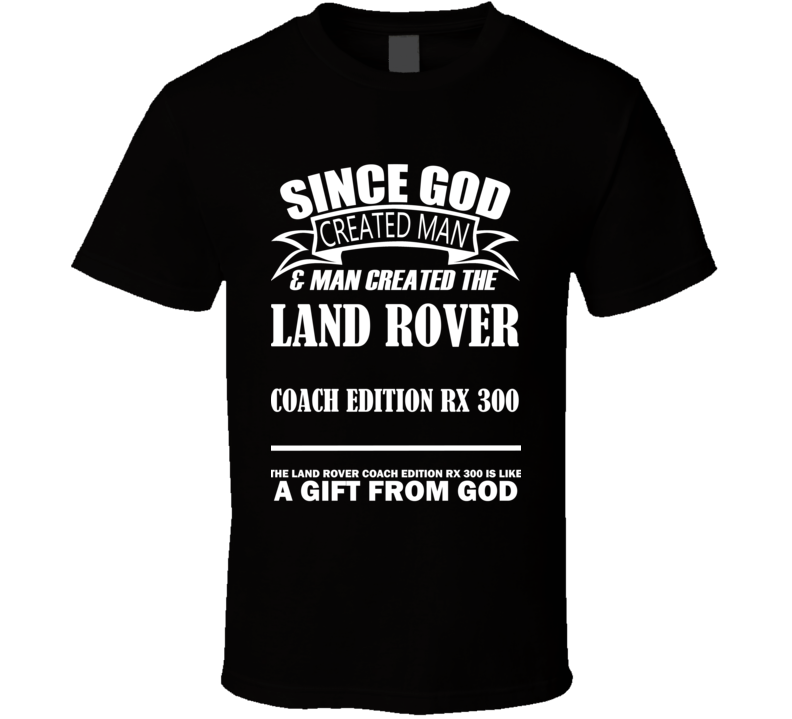 God Created Man And The Land Rover Coach Edition RX 300 Is A Gift T Shirt God Created Man And The Land Rover Coach Edition RX 300 Is A Gift T Shirt
