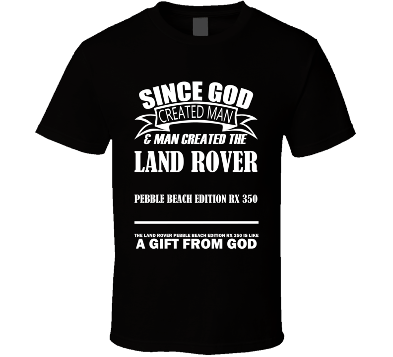 God Created Man And The Land Rover Pebble Beach Edition RX 350 Is A Gift T Shirt God Created Man And The Land Rover Pebble Beach Edition RX 350 Is A Gift T Shirt