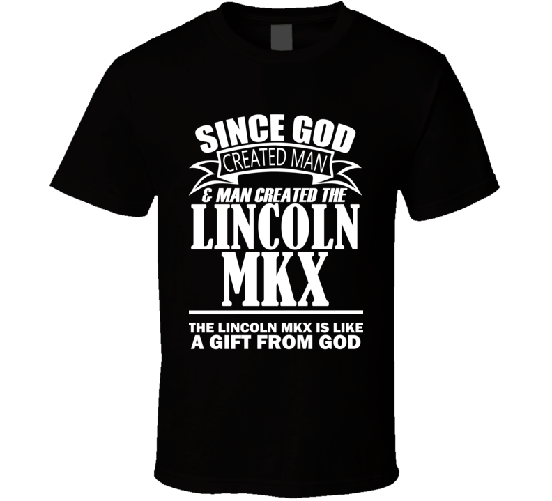 God Created Man And The Lincoln MKX Is A Gift T Shirt God Created Man And The Lincoln MKX Is A Gift T Shirt