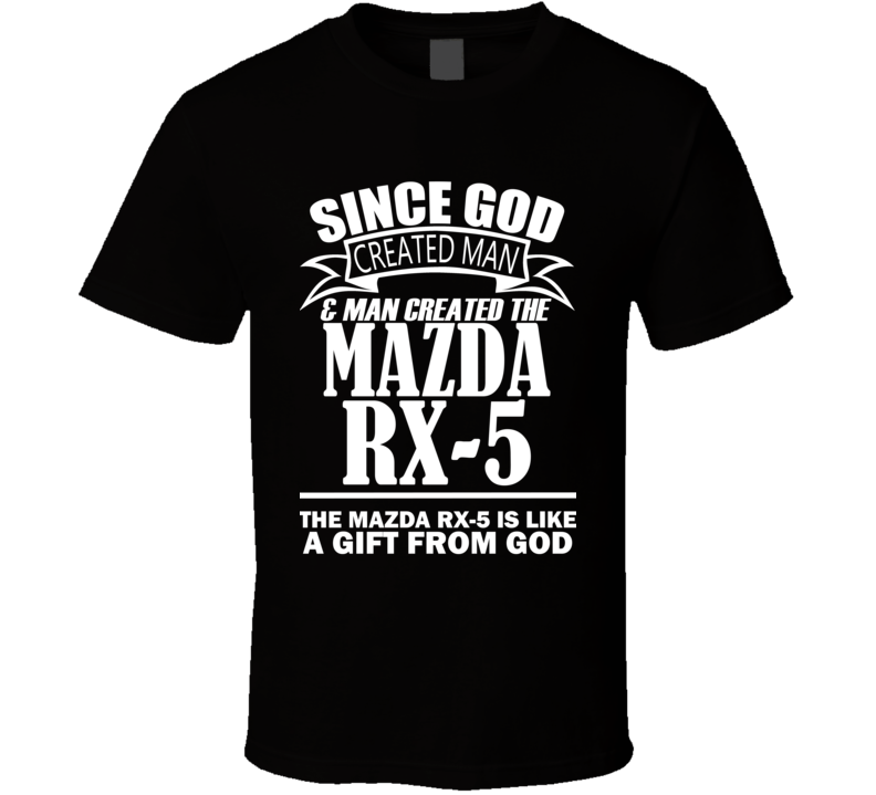 God Created Man And The Mazda RX-5 Is A Gift T Shirt God Created Man And The Mazda RX-5 Is A Gift T Shirt