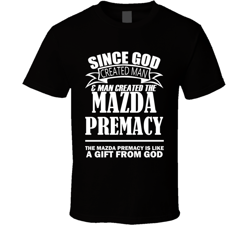 God Created Man And The Mazda Premacy Is A Gift T Shirt God Created Man And The Mazda Premacy Is A Gift T Shirt